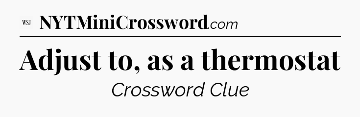Adjust to, as a thermostat - WSJ Crossword