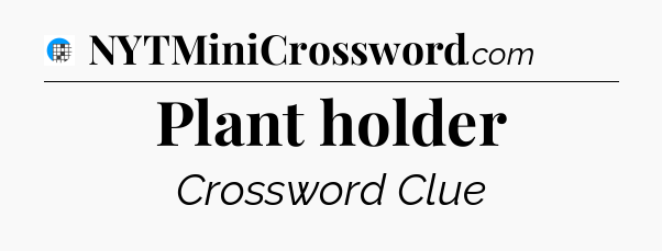 Plant holder Crossword Clue