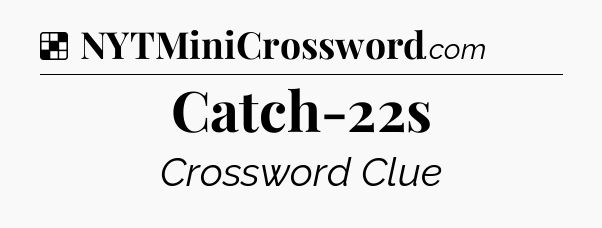 Solution: Catch-22s - NYT Crossword