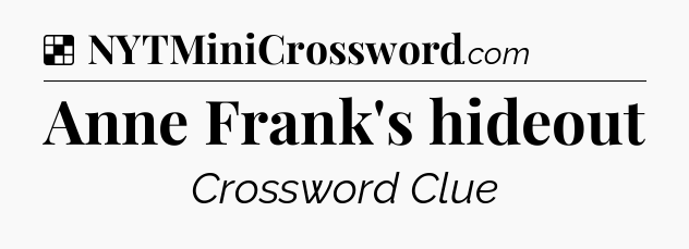 Solution: Anne Frank's hideout - NYT Crossword