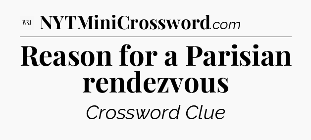 Reason for a Parisian rendezvous - WSJ Crossword