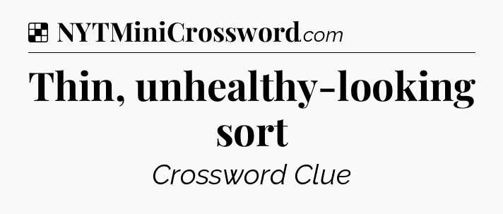 Solution: Thin, unhealthy-looking sort - NYT Crossword