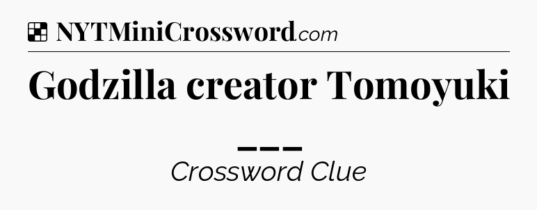 Solution: Godzilla creator Tomoyuki ___ - NYT Crossword