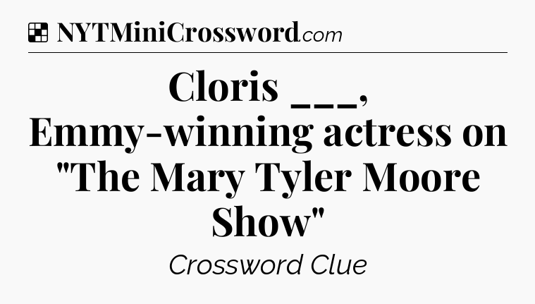 Solution: Cloris ___, Emmy-winning actress on 