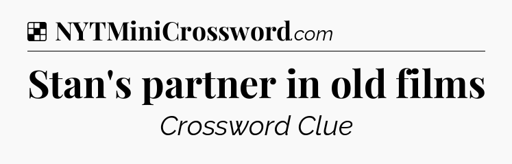 Solution: Stan's partner in old films - NYT Crossword