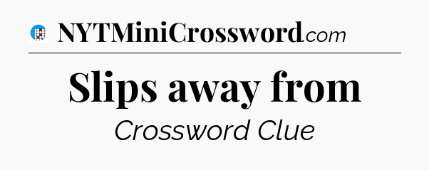 Slips away from Crossword Clue