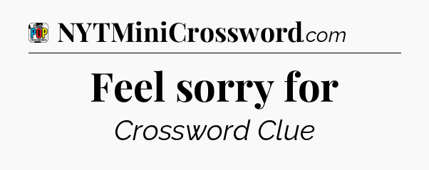 Feel sorry for Crossword Clue