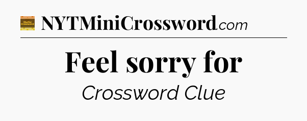 Feel sorry for - Eugene Sheffer Crossword
