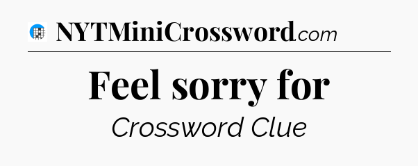 Feel sorry for Crossword Clue