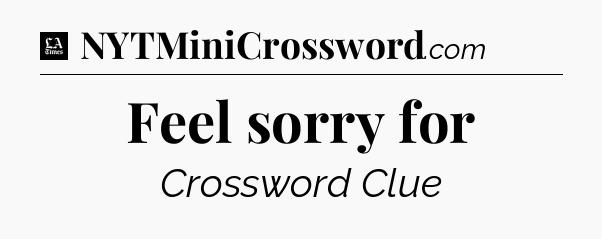 Feel sorry for - LA Times Crossword