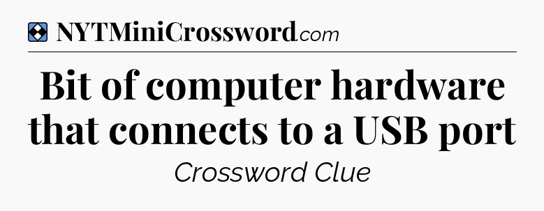 Solution: Bit of computer hardware that connects to a USB port - NYT Mini Crossword