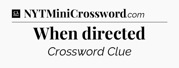 When directed - LA Times Crossword