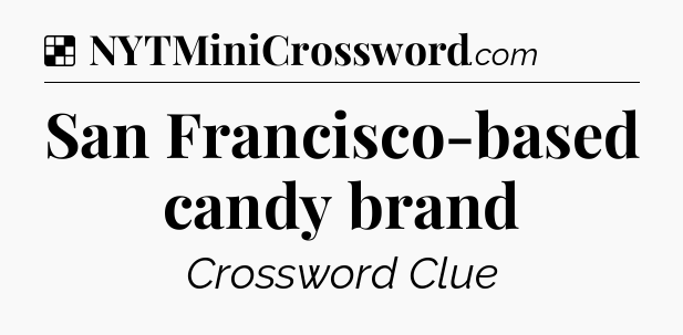 Solution: San Francisco-based candy brand - NYT Crossword