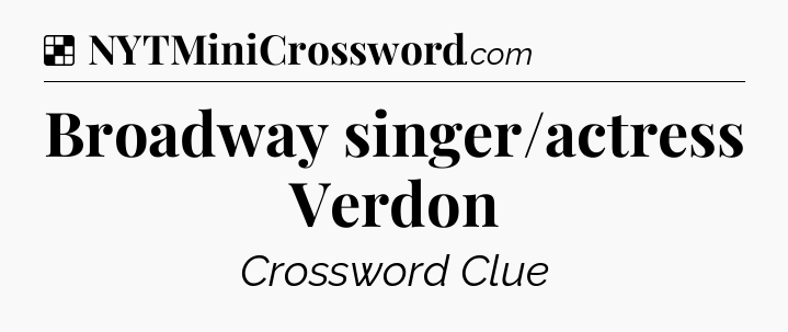 Solution: Broadway singer/actress Verdon - NYT Crossword