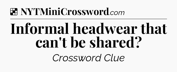 Solution: Informal headwear that can't be shared - NYT Crossword