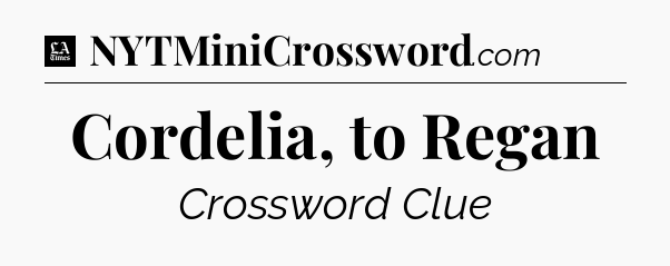 Cordelia, to Regan - LA Times Crossword