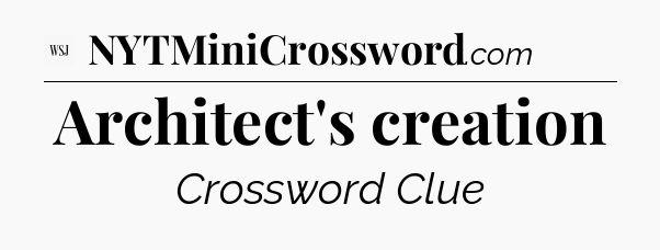Architect's creation - WSJ Crossword
