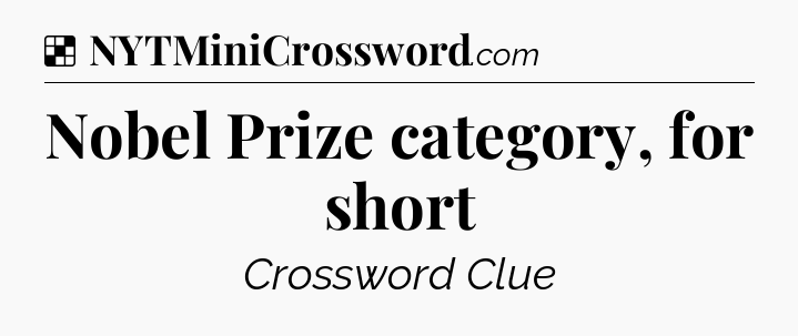 Solution: Nobel Prize category, for short - NYT Crossword