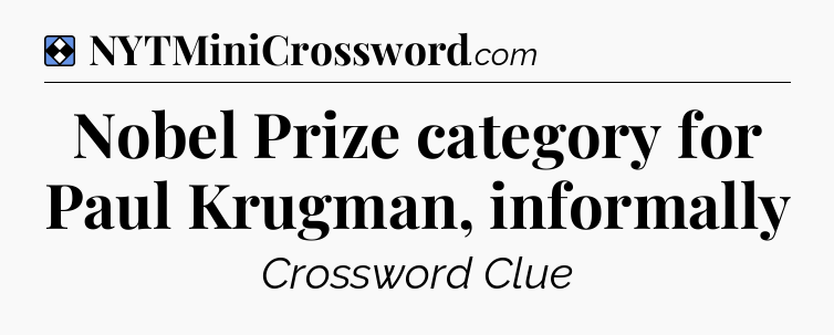 Solution: Nobel Prize category for Paul Krugman, informally - NYT Mini Crossword