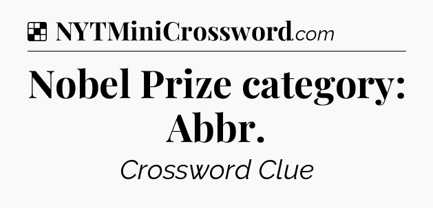 Solution: Nobel Prize category: Abbr - NYT Crossword
