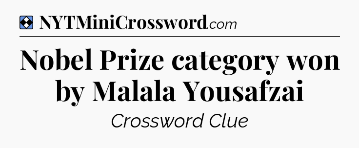 Solution: Nobel Prize category won by Malala Yousafzai - NYT Mini Crossword