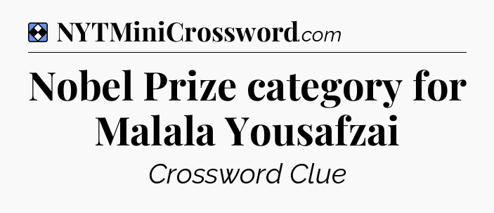 Solution: Nobel Prize category for Malala Yousafzai - NYT Mini Crossword