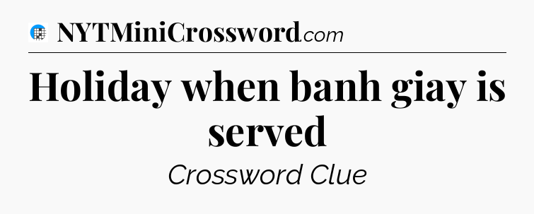 Holiday when banh giay is served Crossword Clue