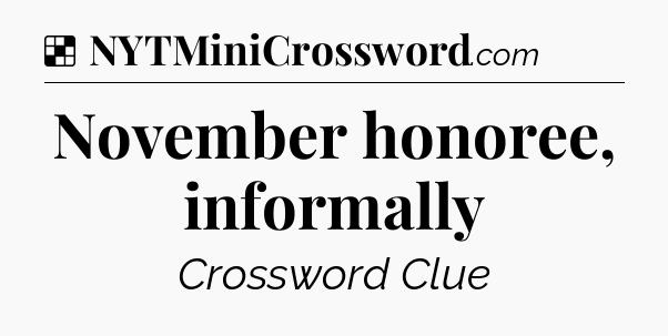 Solution: November honoree, informally - NYT Crossword