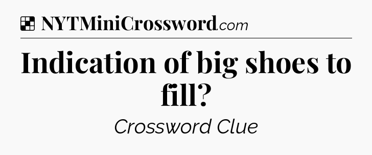 Solution: Indication of big shoes to fill - NYT Crossword