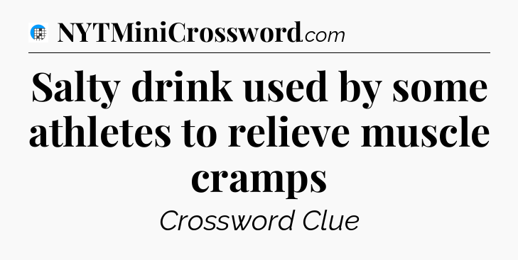 Salty drink used by some athletes to relieve muscle cramps Crossword Clue
