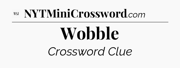 Wobble - WSJ Crossword