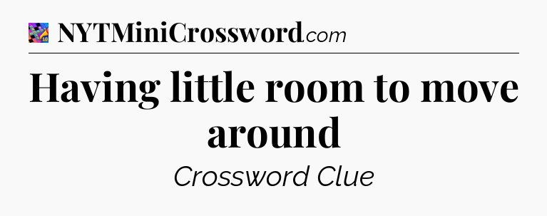 Having little room to move around Crossword Clue