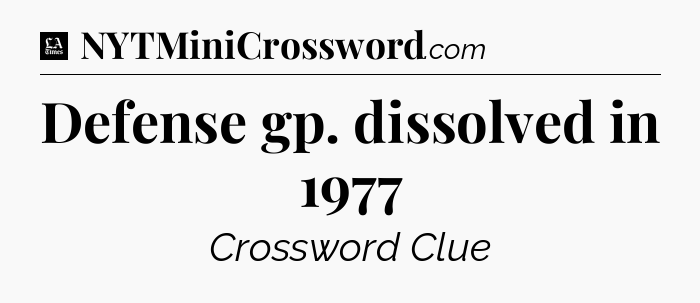 Defense gp. dissolved in 1977 - LA Times Crossword