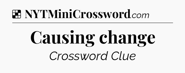 Solution: Causing change - NYT Crossword