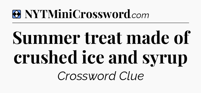 Solution: Summer treat made of crushed ice and syrup - NYT Mini Crossword