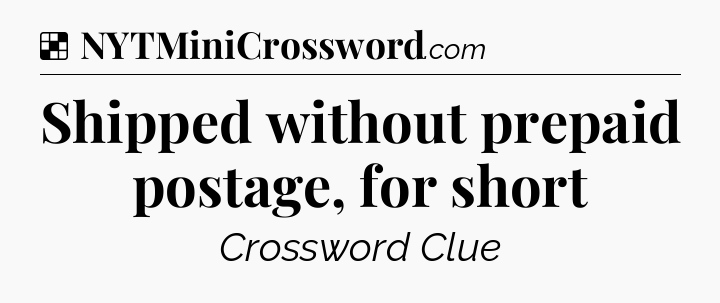 Solution: Shipped without prepaid postage, for short - NYT Crossword
