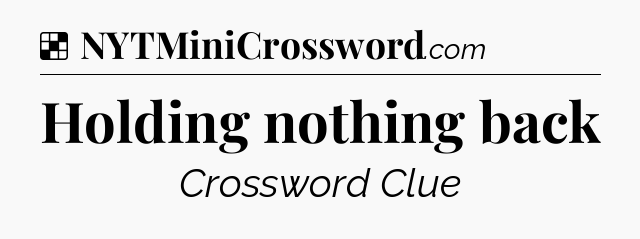 Solution: Holding nothing back - NYT Crossword