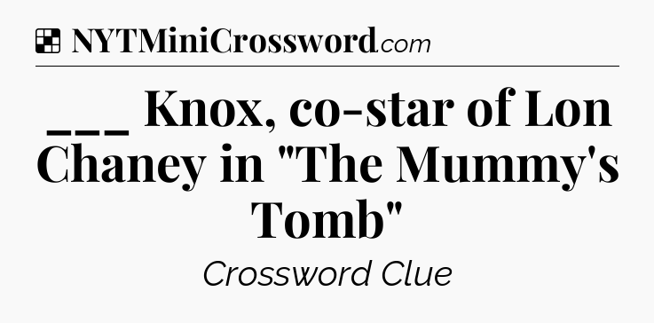 Solution: ___ Knox, co-star of Lon Chaney in 