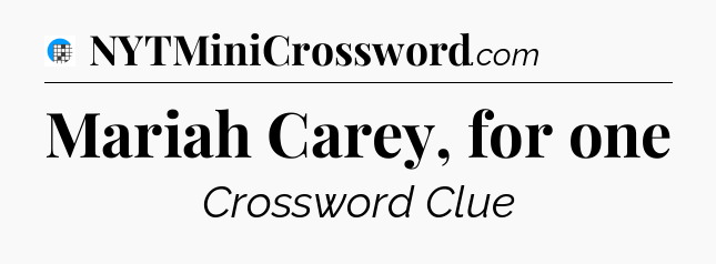 Mariah Carey, for one Crossword Clue