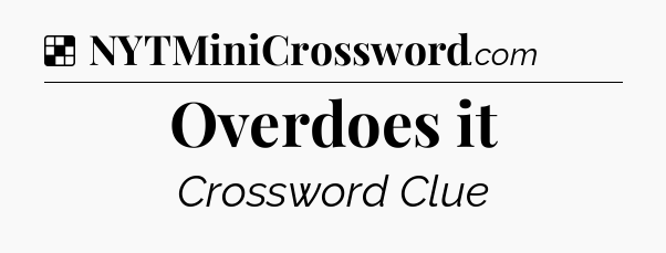 Solution: Overdoes it - NYT Crossword