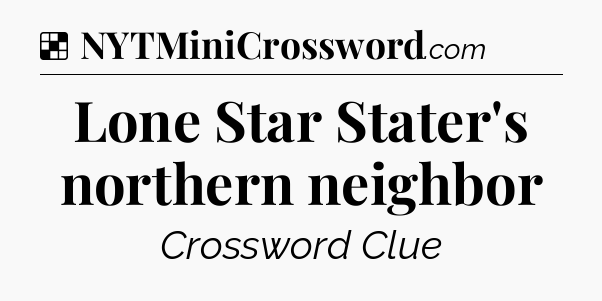Solution: Lone Star Stater's northern neighbor - NYT Crossword