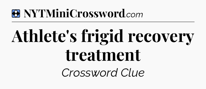Solution: Athlete's frigid recovery treatment - NYT Mini Crossword