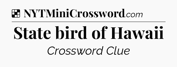 Solution: State bird of Hawaii - NYT Crossword