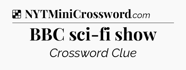 Solution: BBC sci-fi show - NYT Crossword