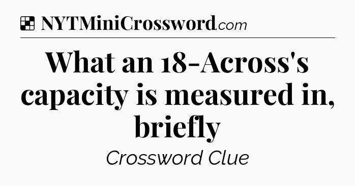 Solution: What an 18-Across's capacity is measured in, briefly - NYT Crossword
