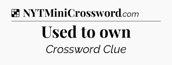Solution: Used to own - NYT Crossword