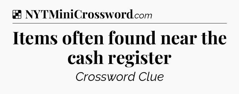 Solution: Items often found near the cash register - NYT Crossword