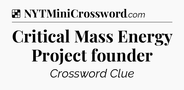 Solution: Critical Mass Energy Project founder - NYT Crossword