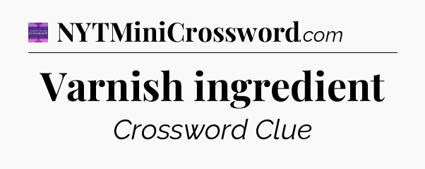 Varnish ingredient - Thomas Joseph Crossword