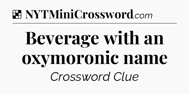 Solution: Beverage with an oxymoronic name - NYT Crossword